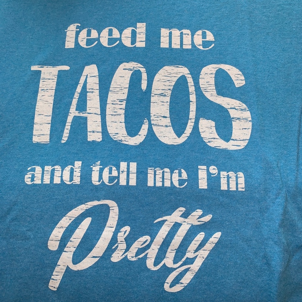 Feed Me Tacos & Tell Me I’m Pretty Shirt XXL
